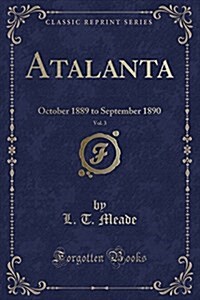 Atalanta, Vol. 3: October 1889 to September 1890 (Classic Reprint) (Paperback)