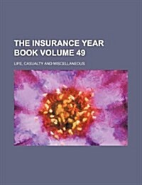 The Insurance Year Book Volume 49; Life, Casualty and Miscellaneous (Paperback)