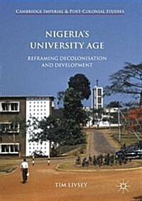 Nigerias University Age : Reframing Decolonisation and Development (Hardcover)