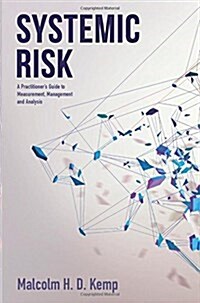 Systemic Risk : A Practitioners Guide to Measurement, Management and Analysis (Hardcover)