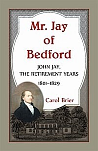 Mr. Jay of Bedford: John Jay the Retirement Years 1801-1829 (Paperback)