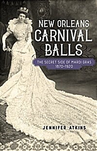 New Orleans Carnival Balls: The Secret Side of Mardi Gras, 1870-1920 (Hardcover)