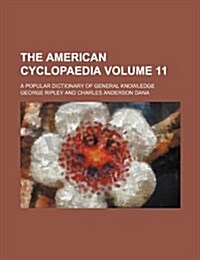 The American Cyclopaedia Volume 11; A Popular Dictionary of General Knowledge (Paperback)