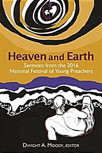 Heaven and Earth: Sermons from the 2016 National Festival of Young Preachers (Paperback)