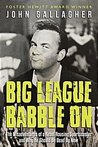 Big League Babble on: The Misadventures of a Rabble-Rousing Sportscaster and Why He Should Be Dead by Now (Paperback)