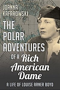 The Polar Adventures of a Rich American Dame: A Life of Louise Arner Boyd (Paperback)