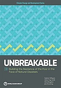 Unbreakable: Building the Resilience of the Poor in the Face of Natural Disasters (Paperback)