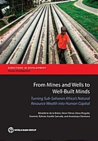 From Mines and Wells to Well-Built Minds: Turning Sub-Saharan Africas Natural Resource Wealth Into Human Capital (Paperback)