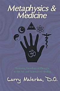 Metaphysics & Medicine: Restoring Freedom of Thought to the Art and Science of Healing (Paperback)