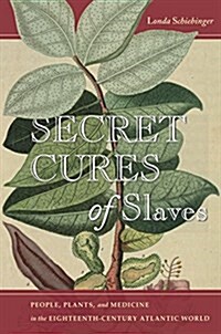 Secret Cures of Slaves: People, Plants, and Medicine in the Eighteenth-Century Atlantic World (Hardcover)