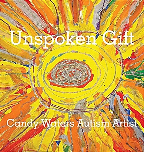 Unspoken Gift: Candy Waters Autism Artist (Hardcover)