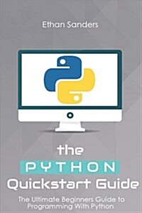 Python: The Python QuickStart Guide - The Ultimate Guide to Python Programming (Paperback)