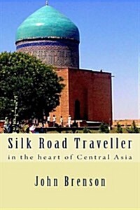 Silk Road Traveller: In the Heart of Central Asia (Paperback)