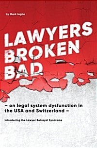 Lawyers Broken Bad: - On Legal System Dysfunction in the USA and Switzerland - (Paperback)