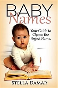 Baby Names - Meaning and Origins - Your Guide to Choose the Perfect Name for Your Baby (Paperback)