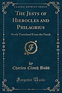 The Jests of Hierocles and Philagrius: Newly Translated from the Greek (Classic Reprint) (Paperback)
