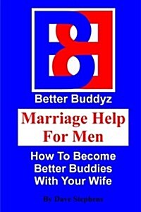 Marriage Help for Men: How to Become Better Buddies with Your Wife (Paperback)