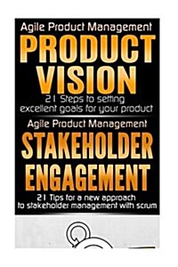 Agile Product Management: Product Vision 21 Tips & Stakeholder Engagement: 21 Tips for a New Approach to Stakeholder Management with Scrum (Paperback)