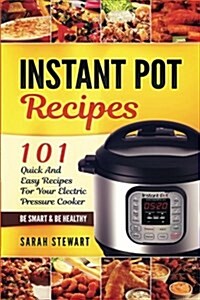 Instant Pot Recipes: 101 Quick and Easy Recipes for Your Electric Pressure Cooker (Paperback)