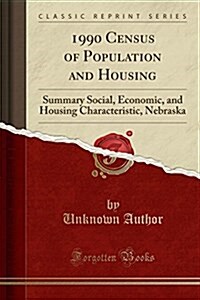 1990 Census of Population and Housing: Summary Social, Economic, and Housing Characteristic, Nebraska (Classic Reprint) (Paperback)