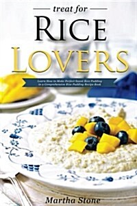 Treat for Rice Lovers: Learn How to Make Perfect Sweet Rice Pudding in a Comprehensive Rice Pudding Recipe Book (Paperback)