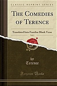 The Comedies of Terence, Vol. 2: Translated Into Familiar Blank Verse (Classic Reprint) (Paperback)
