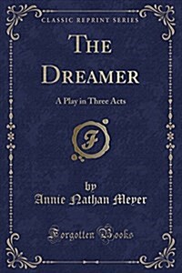 The Dreamer: A Play in Three Acts (Classic Reprint) (Paperback)