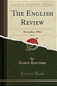 The English Review, Vol. 23: November, 1916 (Classic Reprint) (Paperback)