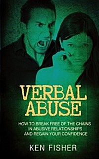 Verbal Abuse: How to Break Free of the Chains in Abusive Relationships and Regain Your Confidence (Paperback)