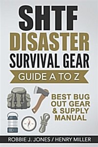 Shtf Disaster Survival Gear Guide A to Z: Best Bug Out Gear & Supply Manual (Paperback)