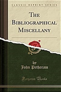 The Bibliographical Miscellany (Classic Reprint) (Paperback)