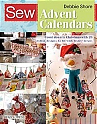 Sew Advent Calendars : Count Down to Christmas with 20 Stylish Designs to Fill with Festive Treats (Paperback)
