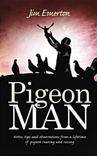 Pigeon Man : Notes, tips and observations from a lifetime of pigeon rearing and racing (Paperback)