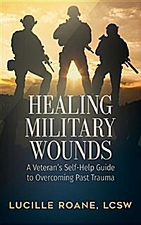 Healing Military Wounds: A Veterans Self-Help Guide to Overcoming Past Trauma (Paperback)