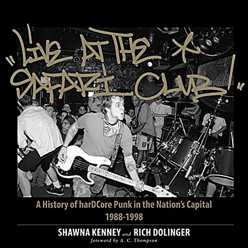 Live at the Safari Club: A History of Hardccore Punk in the Nations Capital 1988-1998 (Hardcover)