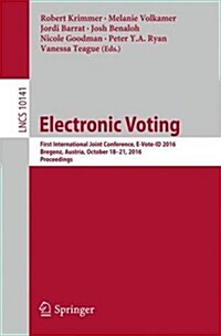 Electronic Voting: First International Joint Conference, E-Vote-Id 2016, Bregenz, Austria, October 18-21, 2016, Proceedings (Paperback, 2017)