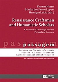 Renaissance Craftsmen and Humanistic Scholars: Circulation of Knowledge between Portugal and Germany (Hardcover)