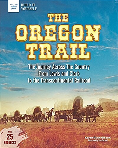 The Oregon Trail: The Journey Across the Country from Lewis and Clark to the Transcontinental Railroad with 25 Projects (Paperback)