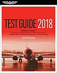 Airframe Test Guide 2018: Pass Your Test and Know What Is Essential to Become a Safe, Competent Amt from the Most Trusted Source in Aviation Tra (Paperback, 2018)