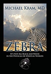 Zebra: Its Not All Black and White in the Physical or Spiritual Worlds (Hardcover)