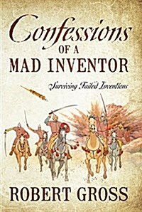 Confessions of a Mad Inventor: Surviving Failed Inventions (Paperback)