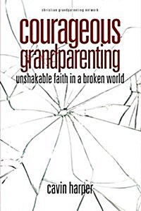 Courageous Grandparenting: Unshakable Faith in a Broken World (Paperback)