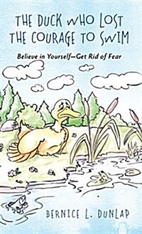 The Duck Who Lost the Courage to Swim: Believe in Yourself - Get Rid of Fear (Hardcover)