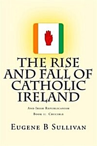 The Rise and Fall of Catholic Ireland: And the Republican Tradition (Paperback)