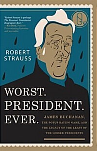 Worst. President. Ever.: James Buchanan, the Potus Rating Game, and the Legacy of the Least of the Lesser Presidents (Paperback)