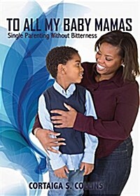 To All My Baby Mamas: Single Parenting Without Bitterness (Paperback)