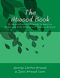 The Atwood Book: 15 Generations of Atwoods in America Beginning with Immigrant Thomas Atwood (Paperback)