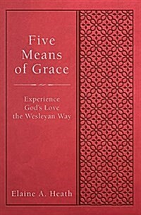 Five Means of Grace: Experience Gods Love the Wesleyan Way (Hardcover)