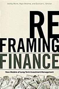 Reframing Finance: New Models of Long-Term Investment Management (Hardcover)