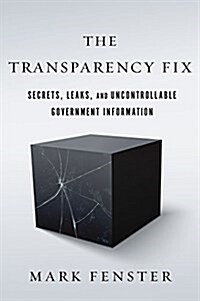 The Transparency Fix: Secrets, Leaks, and Uncontrollable Government Information (Paperback)